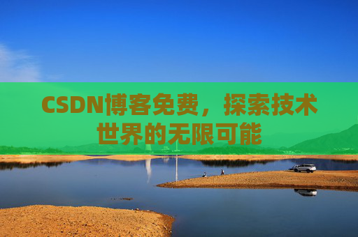CSDN博客免费，探索技术世界的无限可能
